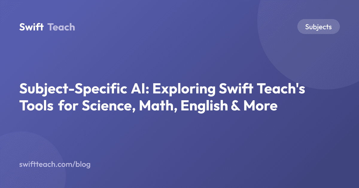 Subject-Specific AI: Exploring Swift Teach's Tools for Science, Math, English & More