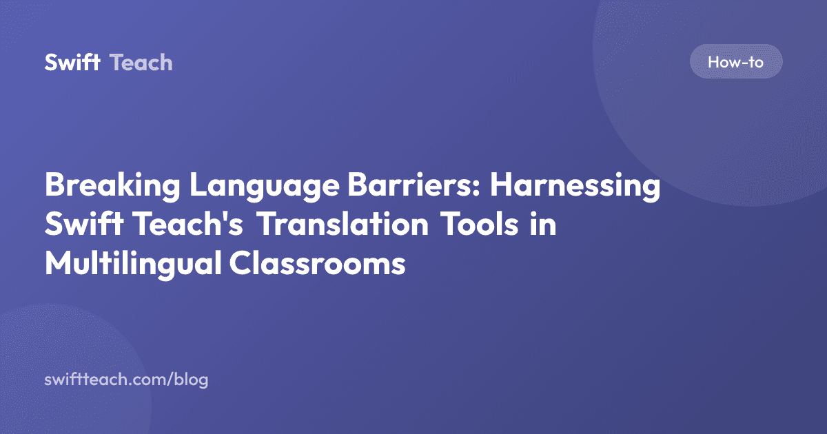 Breaking Language Barriers: Harnessing Swift Teach's Translation Tools in Multilingual Classrooms